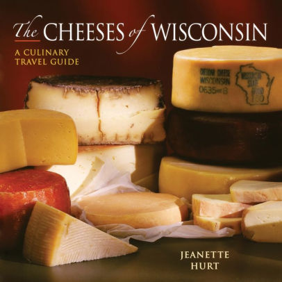 Cheeses Of Wisconsin A Culinary Travel Guidepaperback - 