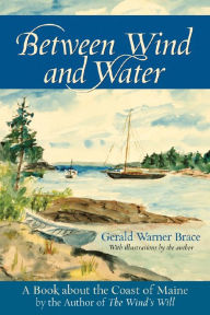 Title: Between Wind and Water: A Book about the Coast of Maine, Author: Gerald Warner Brace