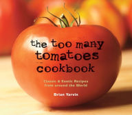 Title: The Too Many Tomatoes Cookbook: Classic & Exotic Recipes from Around the World, Author: Brian Yarvin