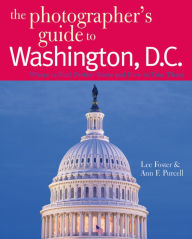 Title: The Photographer's Guide to Washington, D.C.: Where to Find Perfect Shots and How to Take Them, Author: Lee Foster