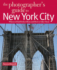 Title: The Photographer's Guide to New York City: Where to Find Perfect Shots and How to Take Them, Author: Steven Howell