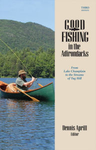Title: Good Fishing in the Adirondacks: From Lake Champlain to the Streams of Tug Hill, Author: Dennis Aprill