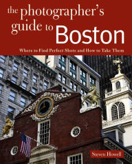 Title: Photographing Boston: Where to Find Perfect Shots and How to Take Them, Author: Steven Howell