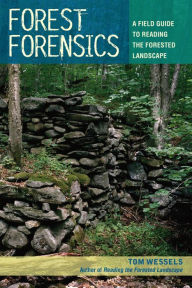 Title: Forest Forensics: A Field Guide to Reading the Forested Landscape, Author: Tom Wessels