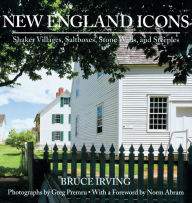 Title: New England Icons: Shaker Villages, Saltboxes, Stone Walls and Steeples, Author: Bruce Irving