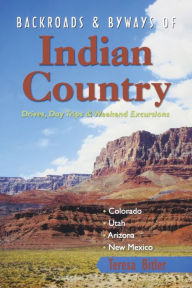 Title: Backroads & Byways of Indian Country: Drives, Day Trips and Weekend Excursions: Colorado, Utah, Arizona, New Mexico, Author: Teresa Bitler