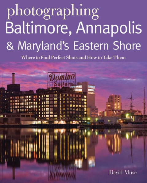 Photographing Baltimore, Annapolis & Maryland: Where to Find Perfect Shots and How Take Them