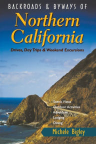 Title: Backroads & Byways of Northern California: Drives, Day Trips and Weekend Excursions, Author: Michele Bigley