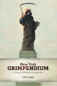 Title: The New York Grimpendium: A Guide to Macabre and Ghastly Sites in New York State, Author: J. W. Ocker