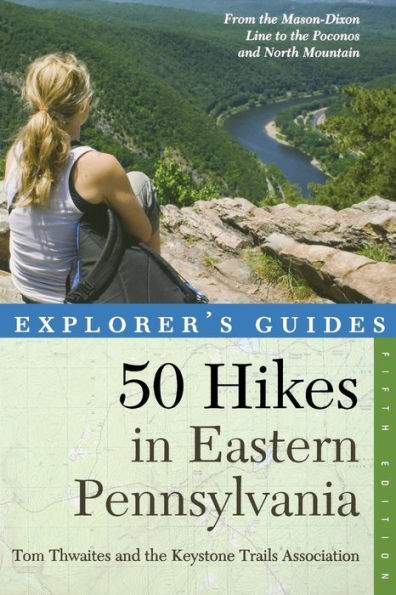Explorer's Guide 50 Hikes in Eastern Pennsylvania: From the Mason-Dixon Line to the Poconos and North Mountain