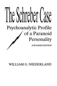 Title: The Schreber Case: Psychoanalytic Profile of A Paranoid Personality, Author: William G. Niederland