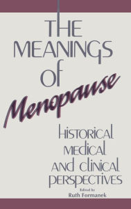 Title: The Meanings of Menopause: Historical, Medical, and Cultural Perspectives / Edition 1, Author: Ruth Formanek