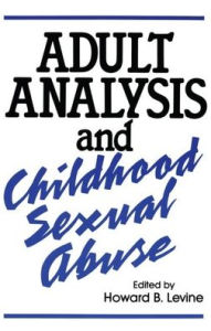 Title: Adult Analysis and Childhood Sexual Abuse, Author: Howard B Levine