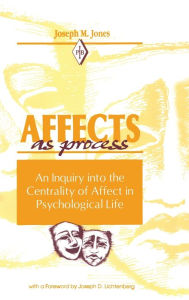 Title: Affects As Process: An Inquiry into the Centrality of Affect in Psychological Life / Edition 1, Author: Joseph M. Jones