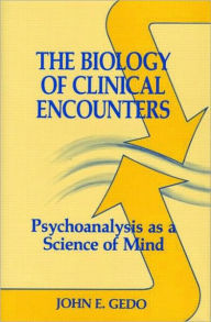 Title: The Biology of Clinical Encounters: Psychoanalysis as a Science of Mind, Author: John E. Gedo