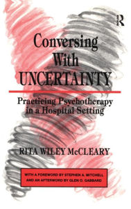 Title: Conversing With Uncertainty: Practicing Psychotherapy in A Hospital Setting, Author: Rita W. McCleary