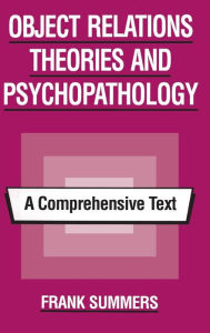 Title: Object Relations Theories and Psychopathology: A Comprehensive Text / Edition 1, Author: Frank Summers