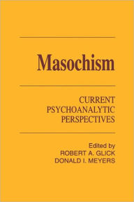 Title: Masochism: Current Psychoanalytic Perspectives, Author: Robert A. Glick