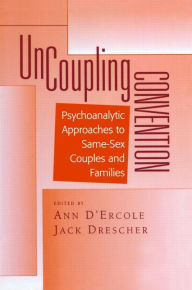 Title: Uncoupling Convention: Psychoanalytic Approaches to Same-Sex Couples and Families / Edition 1, Author: Ann D'Ercole