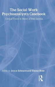 Title: The Social Work Psychoanalyst's Casebook: Clinical Voices in Honor of Jean Sanville / Edition 1, Author: Joyce Edward