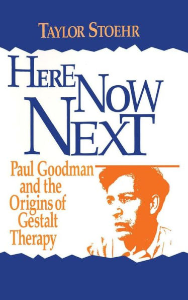 Here Now Next: Paul Goodman and the Origins of Gestalt Therapy