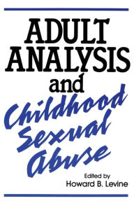 Title: Adult Analysis and Childhood Sexual Abuse, Author: Howard B Levine