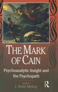 Title: The Mark of Cain: Psychoanalytic Insight and the Psychopath / Edition 1, Author: J. Reid Meloy