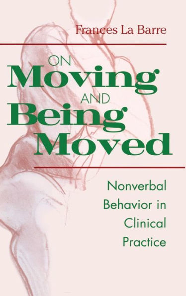 On Moving and Being Moved: Nonverbal Behavior in Clinical Practice / Edition 1
