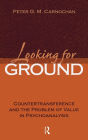 Looking for Ground: Countertransference and the Problem of Value in Psychoanalysis / Edition 1