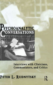 Title: Psychoanalytic Conversations: Interviews with Clinicians, Commentators, and Critics / Edition 1, Author: Peter L. Rudnytsky