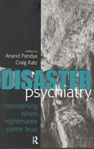Title: Disaster Psychiatry: Intervening When Nightmares Come True / Edition 1, Author: Anand A. Pandya
