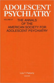 Title: Adolescent Psychiatry, V. 27: Annals of the American Society for Adolescent Psychiatry / Edition 1, Author: Lois T. Flaherty