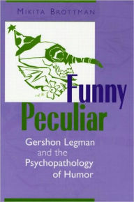 Title: Funny Peculiar: Gershon Legman and the Psychopathology of Humor, Author: Mikita Brottman