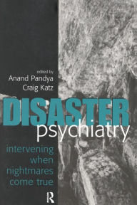 Title: Disaster Psychiatry: Intervening When Nightmares Come True / Edition 1, Author: Anand A. Pandya
