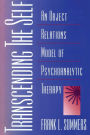 Transcending the Self: An Object Relations Model of Psychoanalytic Therapy / Edition 1