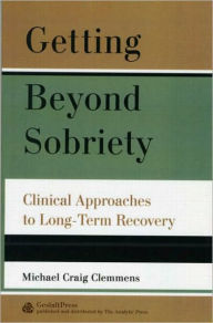 Title: Getting Beyond Sobriety: Clinical Approaches to Long-Term Recovery / Edition 1, Author: Michael C. Clemmens
