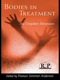 Title: Bodies In Treatment: The Unspoken Dimension / Edition 1, Author: Frances Sommer Anderson