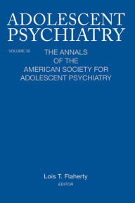 Title: Adolescent Psychiatry, V. 30: The Annals of the American Society for Adolescent Psychiatry / Edition 1, Author: Lois T. Flaherty