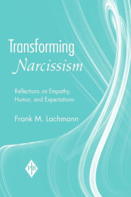 Title: Transforming Narcissism: Reflections on Empathy, Humor, and Expectations, Author: Frank M. Lachmann
