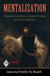 Title: Mentalization: Theoretical Considerations, Research Findings, and Clinical Implications / Edition 1, Author: Fredric N. Busch