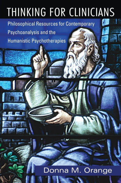 Thinking for Clinicians: Philosophical Resources for Contemporary Psychoanalysis and the Humanistic Psychotherapies / Edition 1