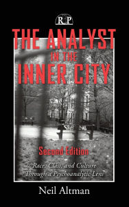 Title: The Analyst in the Inner City: Race, Class, and Culture Through a Psychoanalytic Lens, Author: Neil Altman