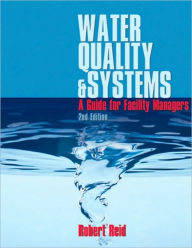 Title: Water Quality & Systems: A Guide for Facility Managers, 2nd ed, Author: Robert Reid