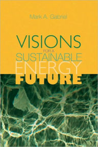 Title: Visions For a Sustainable Energy Future, Author: Mark Gabriel