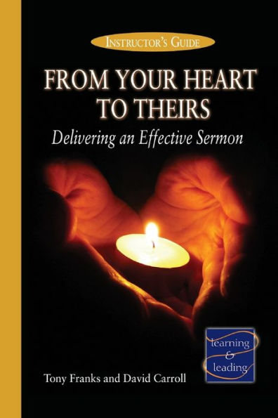 From Your Heart to Theirs, Instructor's Guide: Delivering an Effective Sermon
