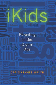 Title: iKids: Parenting in the Digital Age, Author: Craig Kennet Miller