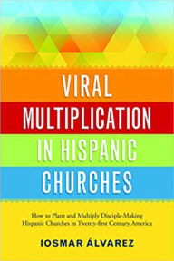 Title: Viral Multiplication In Hispanic Churches: How to Plant and Multiply Disciple-Making Hispanic Churches in Twenty-first Century America, Author: Upper Room