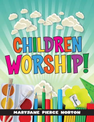 Title: Children Worship!, Author: Mary Jane Pierce-Norton