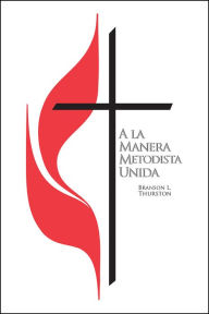 Title: A La Manera Metodista Unida, Author: Branson L. Thurston