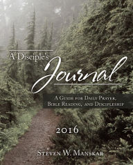 Title: A Disciple's Journal 2016: A Guide for Daily Prayer, Bible Reading, and Discipleship, Author: Steven W. Manskar